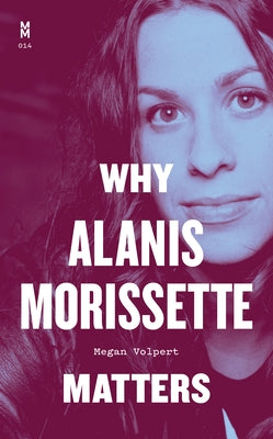 Why Alanis Morissette Matters by Volpert, Megan