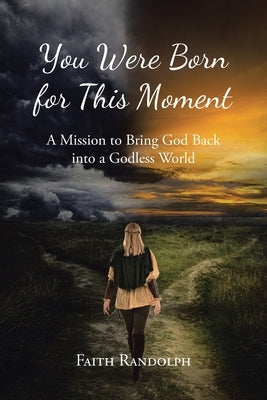 You Were Born for This Moment: A Mission to Bring God Back into a Godless World by Randolph, Faith