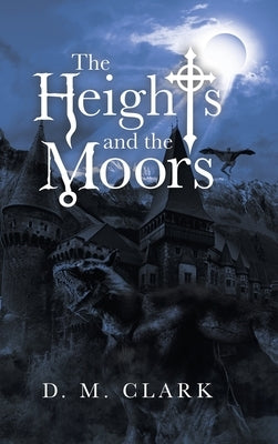 The Heights and the Moors by Clark, D. M.