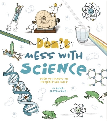 Mess with Science: Over 70 Hands-On Projects for Kids by Claybourne, Anna