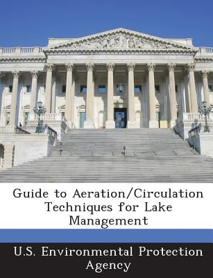 Guide to Aeration/Circulation Techniques for Lake Management by U S Environmental Protection Agency