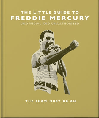 The Little Guide to Freddie Mercury: The Show Must Go on by Orange Hippo!