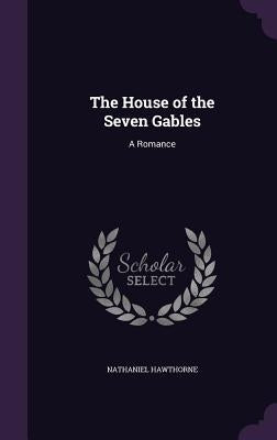 The House of the Seven Gables: A Romance by Hawthorne, Nathaniel