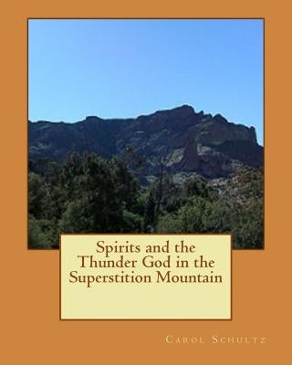 Spirits and the Thunder God in the Superstition Mountain by Schultz, Carol a.