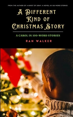 A Different Kind of Christmas Story: A Carol in 100-Word Stories by Walker, Ran