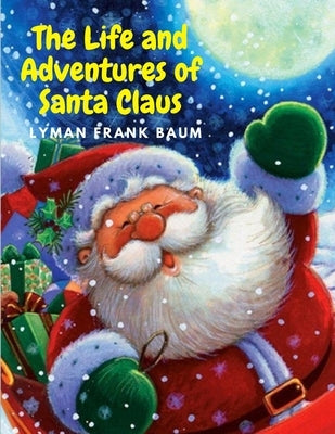 The Life and Adventures of Santa Claus: Charming and Delightful Christmas Story for Kids by Lyman Frank Baum