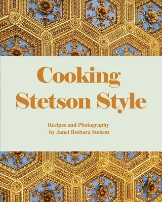 Cooking Stetson Style: Recipes and Photography by Stetson, Janet Beshara