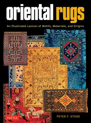 Oriental Rugs: An Illustrated Lexicon of Motifs, Materials and Origins by Stone, Peter F.