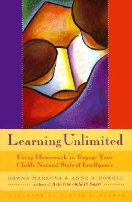 Learning Unlimited: Using Homework to Engage Your Child's Natural Style of Intelligence (Parenting School-Age Children, Learning Tools, Ki by Markova, Dawna