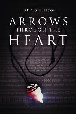 Arrows Through the Heart by Ellison, J. Arvid