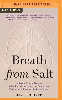 Breath from Salt: A Deadly Genetic Disease, a New Era in Science, and the Patients and Families Who Changed Medicine Forever by Trivedi, Bijal P.