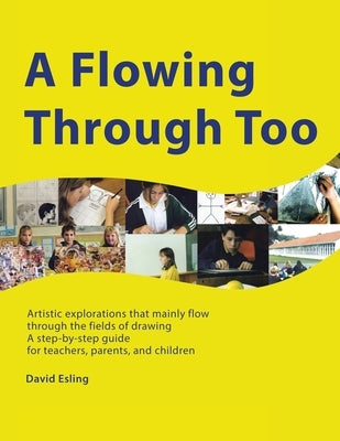 A Flowing Through Too: Artistic explorations that mainly flow through the fields of drawing by Esling, David