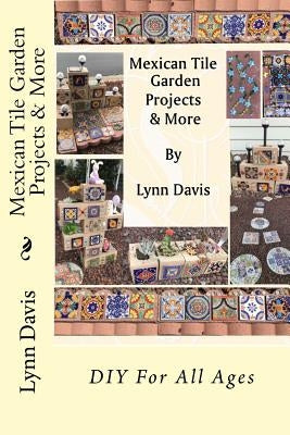 Mexican Tile Garden Projects & More by Davis, Lynn