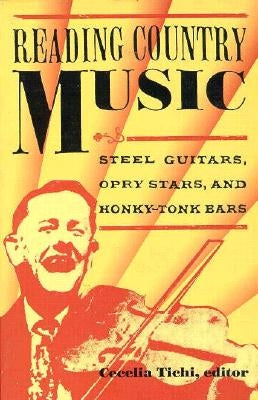 Reading Country Music: Steel Guitars, Opry Stars, and Honky Tonk Bars by Tichi, Cecelia