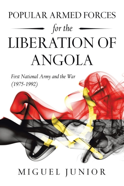 Popular Armed Forces for the Liberation of Angola: First National Army and the War (1975-1992) by Junior, Miguel