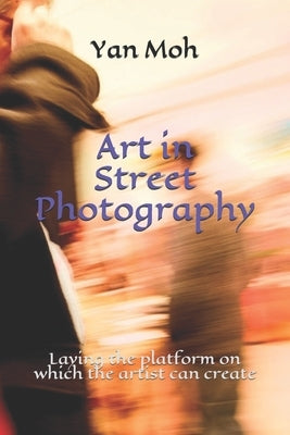 Art in Street Photography: Laying the platform on which the artist can create by Moh, Yan