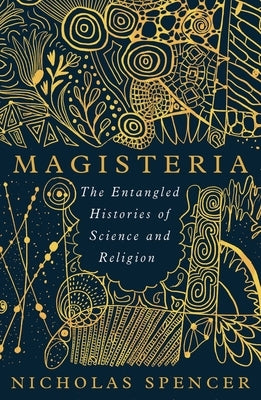 Magisteria: The Entangled Histories of Science & Religion by Spencer, Nicholas