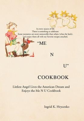 Me N U Cookbook: The Littlest Angel Lives the American Dream and Enjoys the Me N U Cookbook by Hrycenko, Ingrid K.