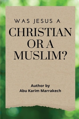 Was Jesus a Christian or a Muslim? by Marrakech, Abu Karim