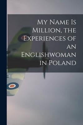 My Name is Million, the Experiences of an Englishwoman in Poland by Anonymous