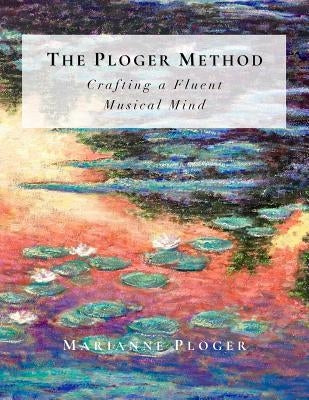 The Ploger Method: Crafting a Fluent Musical Mind by Ploger, Marianne