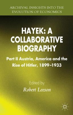 Hayek: A Collaborative Biography: Part II, Austria, America and the Rise of Hitler, 1899-1933 by Leeson, R.