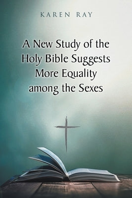 A New Study of the Holy Bible Suggests More Equality among the Sexes by Ray, Karen