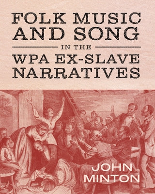 Folk Music and Song in the Wpa Ex-Slave Narratives by Minton, John