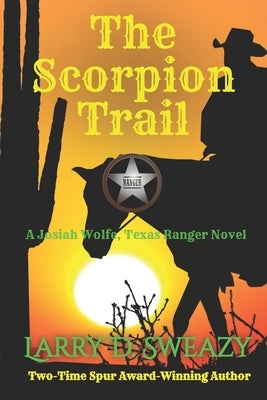 The Scorpion Trail: A Josiah Wolfe, Texas Ranger Novel by Sweazy, Larry D.