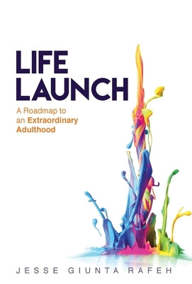 Life Launch: A Roadmap to an Extraordinary Adulthood by Rafeh, Jesse Giunta