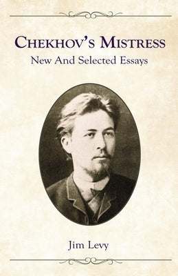 Chekhov's Mistress: New and Selected Essays by Levy, Jim