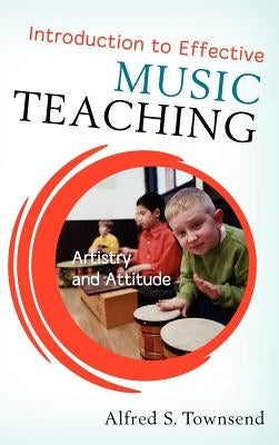 Introduction to Effective Music Teaching: Artistry and Attitude by Townsend, Alfred S.