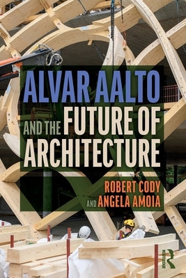 Alvar Aalto and the Future of Architecture by Cody, Robert