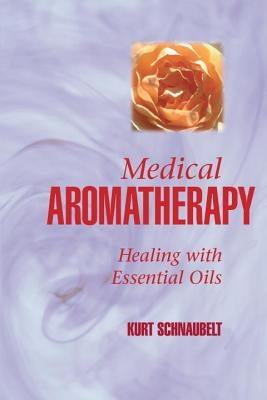 Medical Aromatherapy: Healing with Essential Oils by Schnaubelt, Kurt