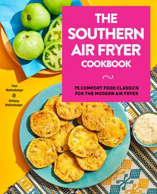 The Southern Air Fryer Cookbook: 75 Comfort Food Classics for the Modern Air Fryer by Wattenbarger, Pam