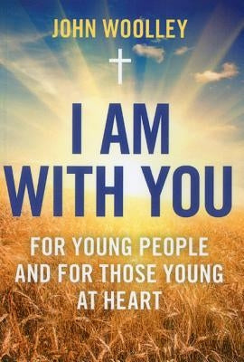 I Am with You: For Young People and the Young at Heart by Woolley, John T.