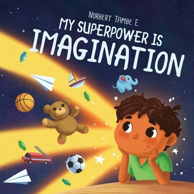 My Superpower Is Imagination by Tambe E., Norbert