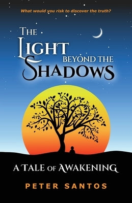 The Light Beyond the Shadows: A Tale of Awakening by Santos, Peter