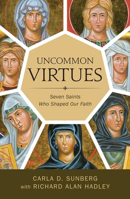 Uncommon Virtues: Seven Saints Who Shaped Our Faith by Sunberg, Carla D.