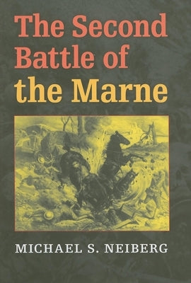 The Second Battle of the Marne by Neiberg, Michael S.