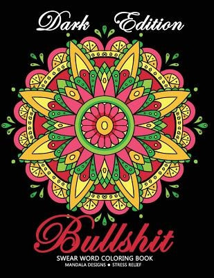 Bullshit Swear word Coloring Book: Mandala Design Dark Edition Stress-relief Adults Coloring Book (Black Pages) by Adult Coloring Books