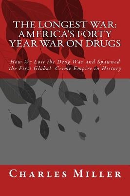 The Longest War: America's Forty Year War on Drugs by Miller, Charles R.