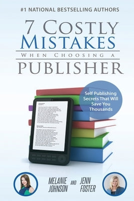 7 Costly Mistakes When Choosing a Publisher: Self-Publishing Secrets That Will Save You Thousands by Johnson