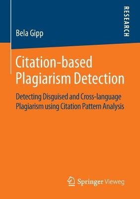 Citation-Based Plagiarism Detection: Detecting Disguised and Cross-Language Plagiarism Using Citation Pattern Analysis by Gipp, Bela