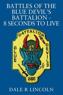 Battles of the Blue Devil's Battalion - 8 Seconds to Live by Lincoln, Dale R.