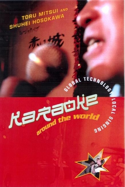 Karaoke Around the World: Global Technology, Local Singing by Hosokawa, Shuhei