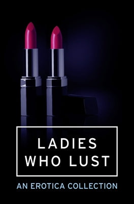 Ladies Who Lust: An Erotica Collection by Various