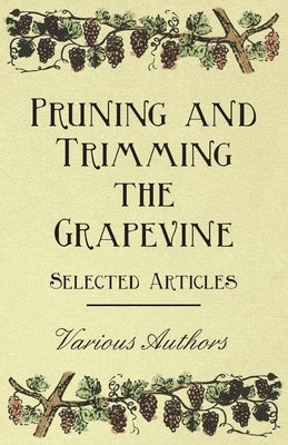 Pruning and Trimming the Grapevine - Selected Articles by Various