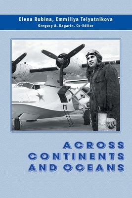 Across Continents and Oceans: The Life and Military Career of Major General of Naval Aviation Maxim Chibisov by Rubina, Elena