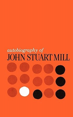 Autobiography of John Stuart Mill: Published from the Original Manuscript in the Columbia University Library by Coss, John Jacob